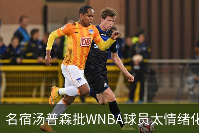 名宿汤普森批WNBA球员太情绪化，评论员：这不是秘密俱乐部
