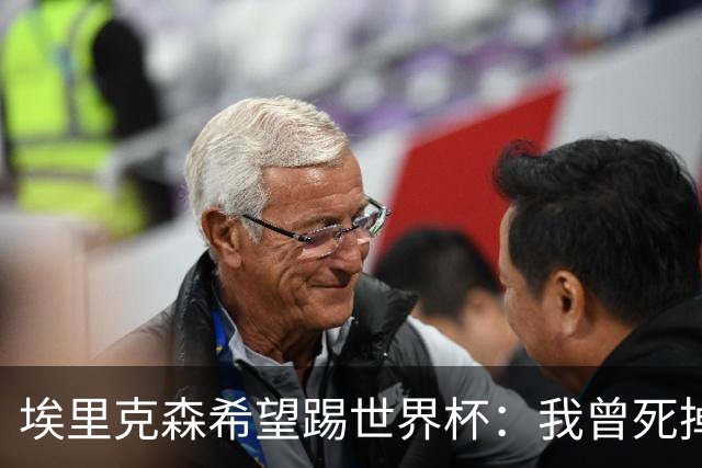 埃里克森希望踢世界杯：我曾死掉5分钟但现在已康复