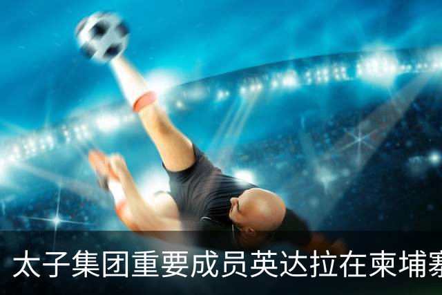 太子集团重要成员英达拉在柬埔寨落网，已被英美制裁，另有4人受司法监督