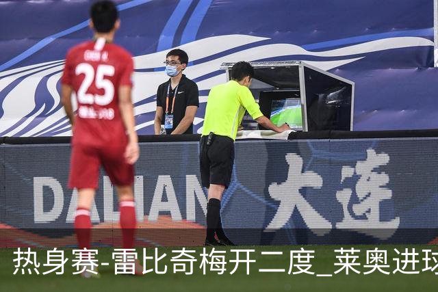 热身赛-雷比奇梅开二度 莱奥进球 AC米兰6-1大胜