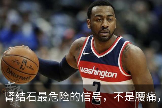 肾结石最危险的信号，不是腰痛，而是频繁出现这3个异常