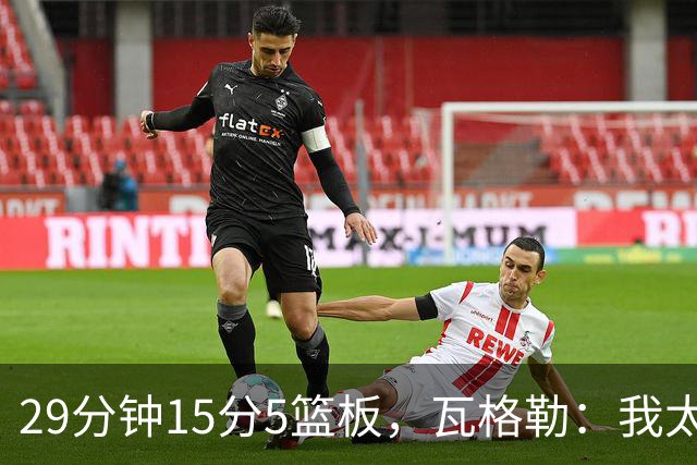 29分钟15分5篮板，瓦格勒：我太爱在快船主场打球了